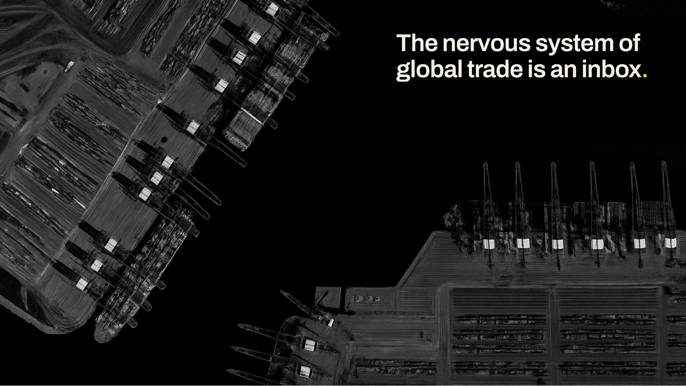 A monochrome aerial photograph of a container terminal, stacked boxes and quay cranes, overlaid with the line: the nervous system of global trade is an inbox.