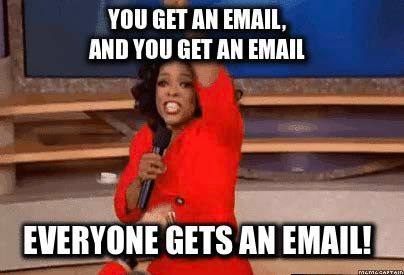 The Oprah giveaway meme, captioned: you get an email, and you get an email, everyone gets an email.